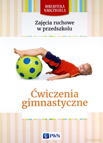 Zajęcia ruchowe w przedszkolu. Ćwiczenia gimnastyczne - Malgorzata Lipiejko [KSIĄŻKA]