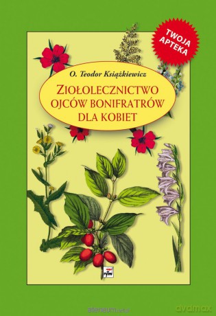 Ziołolecznictwo O. Bonifratrów dla kobiet - o. Teodor Książkiewicz [KSIĄŻKA]