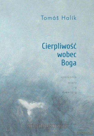 Cierpliwość wobec Boga. Spotkanie wiary - Tom Halik [KSIĄŻKA]