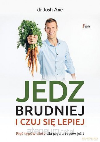 Jedz brudniej i czuj się lepiej - dr Josh Axe [KSIĄŻKA]