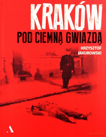 Kraków pod ciemną gwiazdą - Krzysztof Jakubowski [KSIĄŻKA]