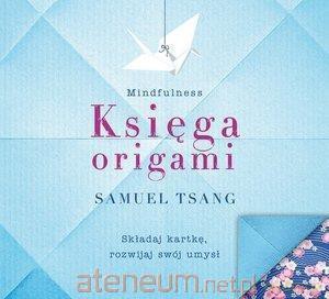Księga origami. Mindfulness - Samuel Tsang [KSIĄŻKA]
