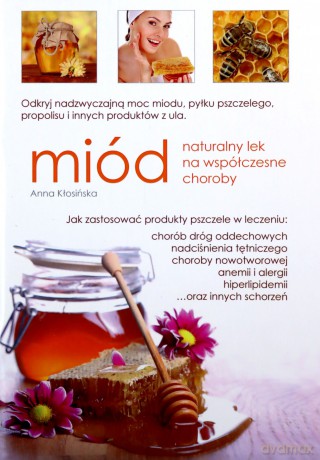 Miód. Naturalny lek na wspólczesne choroby - Anna Kłosińska [KSIĄŻKA]