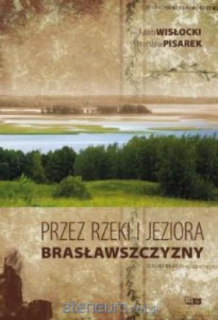 Przez rzeki i jeziora Brasławszczyzny - Adam Wisłocki, Stanisław Pisarek [KSIĄŻKA]
