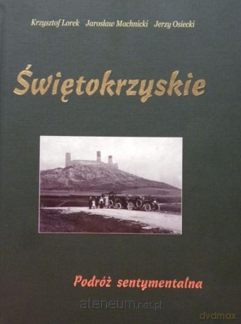 Świętokrzyskie. Podróż sentymentalna - Krzysztof Lorek, Jarosław Machnicki, Jerzy Osiecki [KSIĄŻKA]