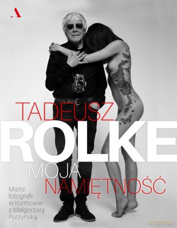 Tadeusz Rolke. Moja namiętność - Małgorzata Purzyńska [KSIĄŻKA]