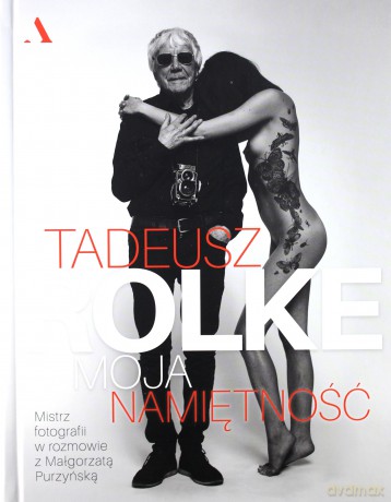 Tadeusz Rolke. Moja namiętność - Małgorzata Purzyńska [KSIĄŻKA]