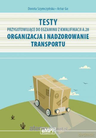 Testy kwalifikacja A.28 Organizacja i nadzorowanie transportu - Dorota Szymczyńska [KSIĄŻKA]