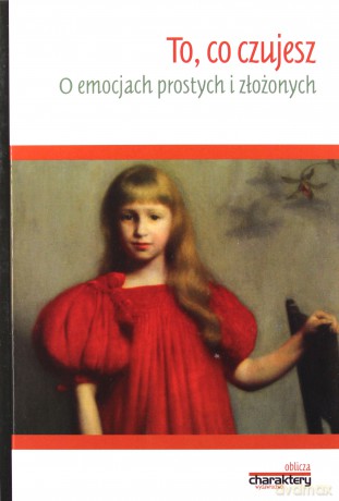 To, co czujesz. O emocjach prostych i złożonych - Małgorzata Dudzińska [KSIĄŻKA]