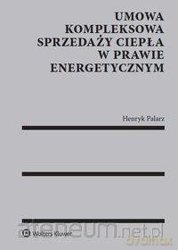 Umowa kompleksowa sprzedaży ciepła w prawie - Henryk Palarz [KSIĄŻKA]