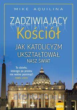 Zadziwiający Kościół - Mike Aquilina [KSIĄŻKA]
