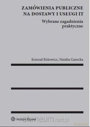 Zamówienia publiczne na dostawy i usługi IT - Konrad Różowicz, Natalia Gazdecka [KSIĄŻKA]
