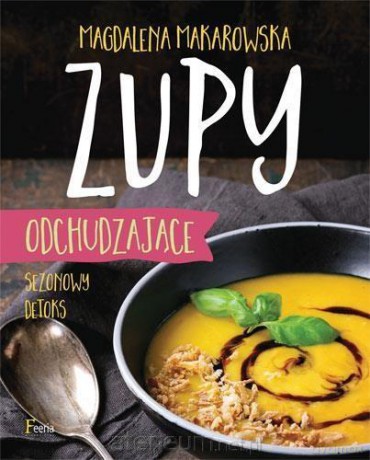 Zupy odchudzające. Sezonowy detoks - Magdalena Makarowska [KSIĄŻKA]