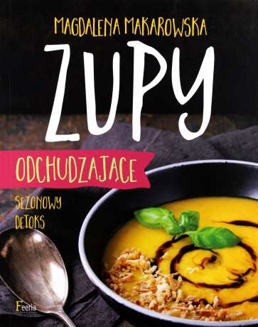Zupy odchudzające. Sezonowy detoks - Magdalena Makarowska [KSIĄŻKA]