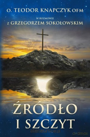 Źródło i Szczyt - Teodor Knapczyk, Grzegorz Sokołowski [KSIĄŻKA]