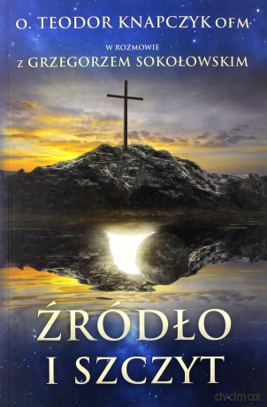 Źródło i Szczyt - Teodor Knapczyk, Grzegorz Sokołowski [KSIĄŻKA]