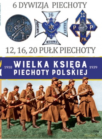 6 Dywizja Piechoty. 12 16 20 Pułk Piechoty. Wielka Księga Piechoty Polskiej (Tom 6) [KSIĄŻKA]