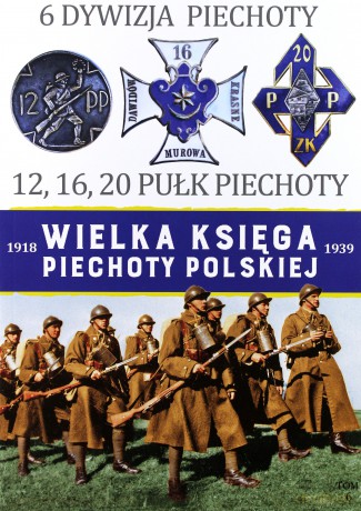 6 Dywizja Piechoty. 12 16 20 Pułk Piechoty. Wielka Księga Piechoty Polskiej (Tom 6) [KSIĄŻKA]