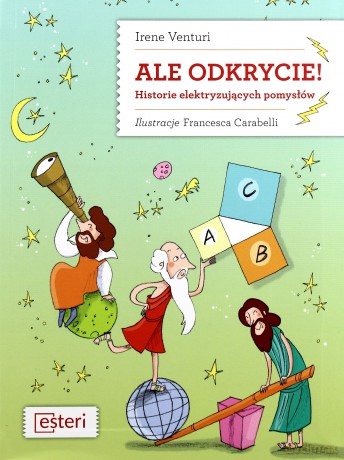 Ale odkrycie. Historie elektryzujących pomysłów - Irene Venturi [KSIĄŻKA]
