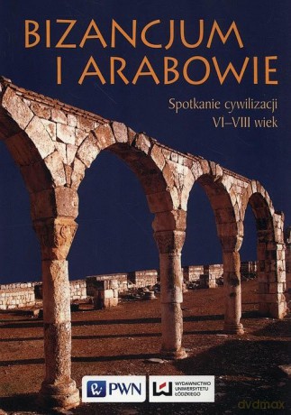 Bizancjum i Arabowie. Spotkanie cywilizacji VI-VIII wiek [KSIĄŻKA]