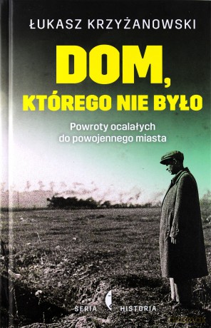 Dom, którego nie było. Powroty ocalałych do powojennego miasta - Łukasz Krzyżanowski [KSIĄŻKA]