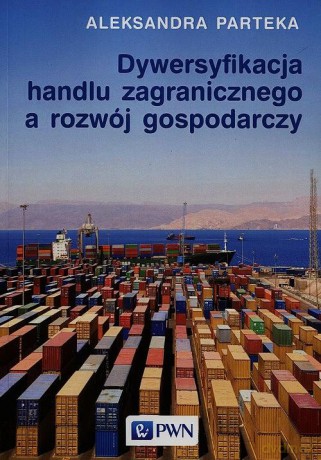 Dywersyfikacja handlu zagranicznego a rozwój gospodarczy - Aleksandra Parteka [KSIĄŻKA]