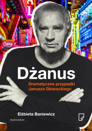 Dżanus dramatyczne przypadki Janusza Głowackiego - Elżbieta Baniewicz [KSIĄŻKA]
