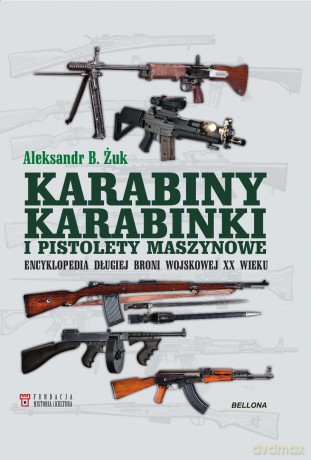Karabiny, karabinki i pistolety maszynowe. Encyklopedia długiej broni wojskowej XX wieku - Aleksandr B. Żuk [KSIĄŻKA]