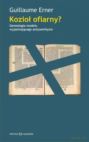 Kozioł ofiarny. Genealogia modelu wyjaśniającego antysemityzm - Guillaume Erner [KSIĄŻKA]
