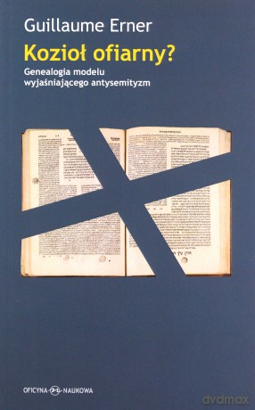 Kozioł ofiarny. Genealogia modelu wyjaśniającego antysemityzm - Guillaume Erner [KSIĄŻKA]