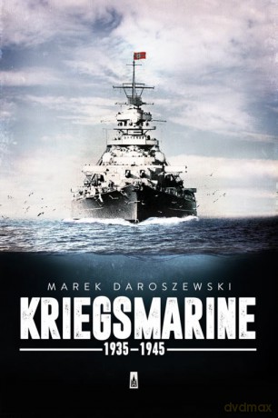 Kriegsmarine 1935-1945 - Marek Daroszewski [KSIĄŻKA]