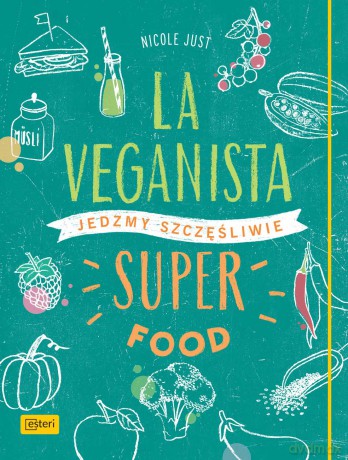 La veganista super food. Jedzmy szczęśliwi - Nicole Just [KSIĄŻKA]