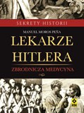 Lekarze Hitlera. Zbrodnicza medycyna - Manuel Moros Pena [KSIĄŻKA]