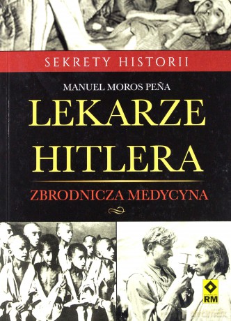 Lekarze Hitlera. Zbrodnicza medycyna - Manuel Moros Pena [KSIĄŻKA]