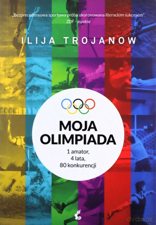 Moja olimpiada 1 amator 4 lata 80 konkurencji - Ilija Trojanow [KSIĄŻKA]