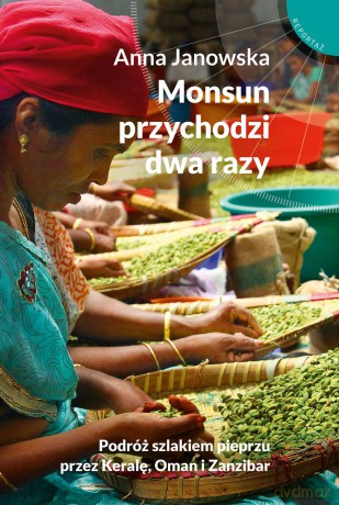Monsun przychodzi dwa razy. Podróż szlakiem pieprzu przez Keralę, Oman i Zanzibar - Anna Janowska [KSIĄŻKA]