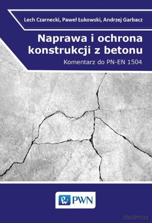 Naprawa i ochrona konstrukcji z betonu. Komentarz do PN-EN 1504 - Lech Czarnecki [KSIĄŻKA]