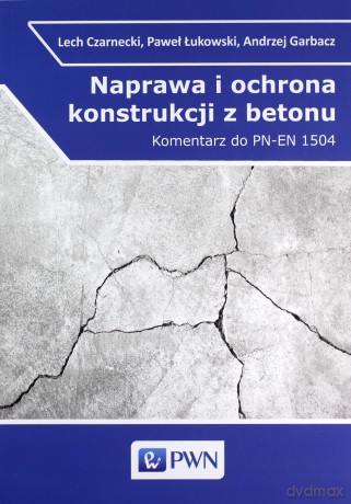 Naprawa i ochrona konstrukcji z betonu. Komentarz do PN-EN 1504 - Lech Czarnecki [KSIĄŻKA]
