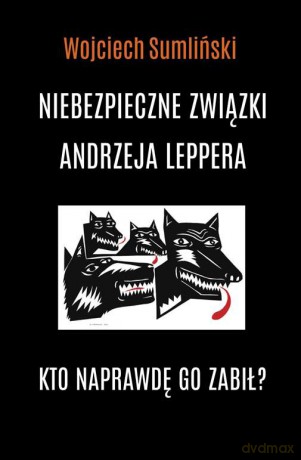Niebezpieczne związki Andrzeja Leppera. Kto naprawdę go zabił - Wojciech Sumliński [KSIĄŻKA]