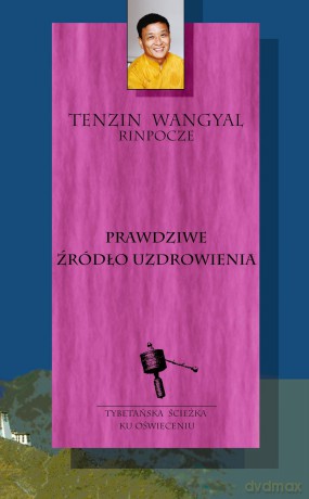 Prawdziwe źródło uzdrowienia - Tenzin Wangyal [KSIĄŻKA]