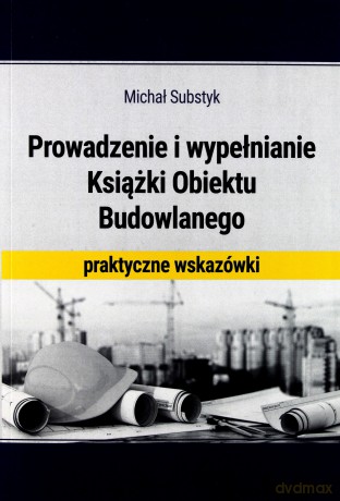 Prowadzenie i wypełnianie książki obiektu budowlanego - Michał Substyk [KSIĄŻKA]