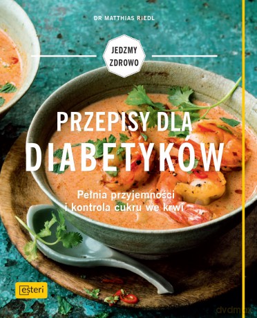 Przepisy dla diabetyków. Pełnia przyjemności i kontrola cukru we krwi - Matthias Riedl [KSIĄŻKA]