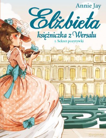 Sekret pozytywki Elżbieta księżniczka z Wersalu (Tom 1) - Annie Jay [KSIĄŻKA]