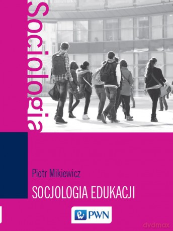 Socjologia edukacji - Piotr Mikiewicz [KSIĄŻKA]