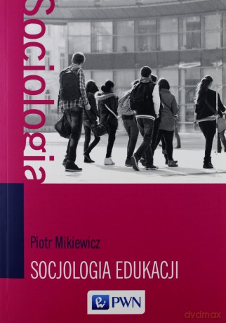 Socjologia edukacji - Piotr Mikiewicz [KSIĄŻKA]
