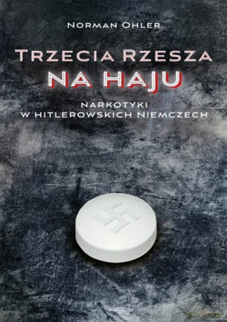 Trzecia Rzesza na haju. Narkotyki w hitlerowskich Niemczech - Norman Ohler [KSIĄŻKA]