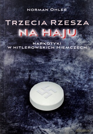 Trzecia Rzesza na haju. Narkotyki w hitlerowskich Niemczech - Norman Ohler [KSIĄŻKA]
