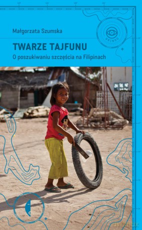 Twarze tajfunu. O poszukiwaniu szczęścia na Filipinach - Małgorzata Szumska [KSIĄŻKA]