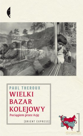 Wielki bazar kolejowy pociągiem przez Azję - Paul Theroux [KSIĄŻKA]