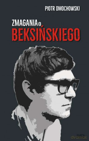 Zmagania o Beksińskiego - Piotr Dmochowski [KSIĄŻKA]